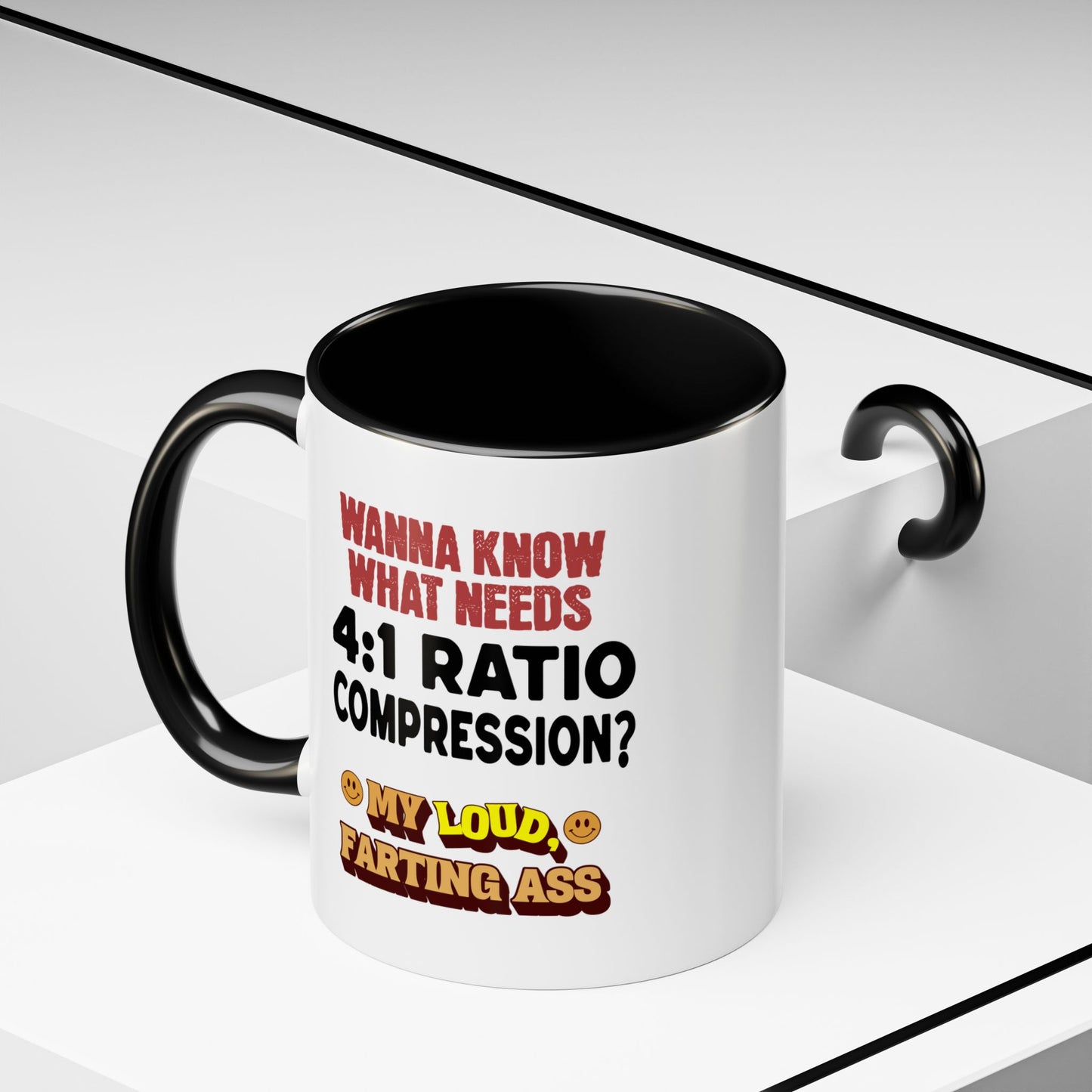 "Wanna Know What Needs 4:1 Ratio Compression? My Loud Farting Ass" - B&W Accent Mug (11oz.)