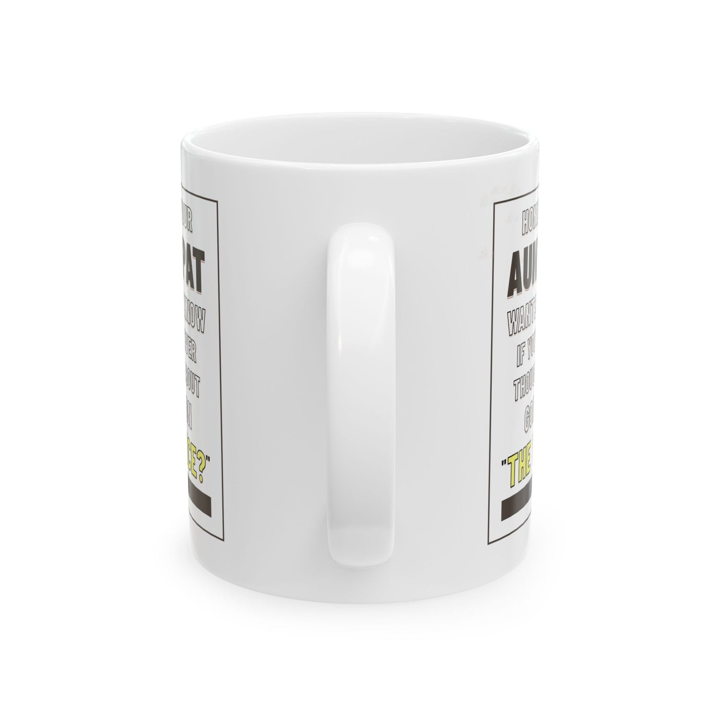 Honey, Your Aunt Pat Wants To Know If You've Ever Thought About Going On "The Voice"? - Ceramic Mug, 11oz.