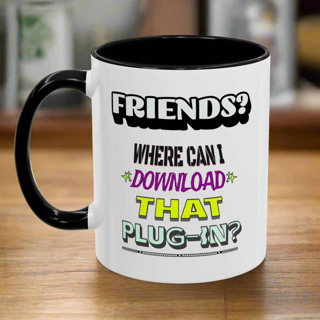 Friends? Where Can I Download That Plug-In? - 11oz. Accent Mug