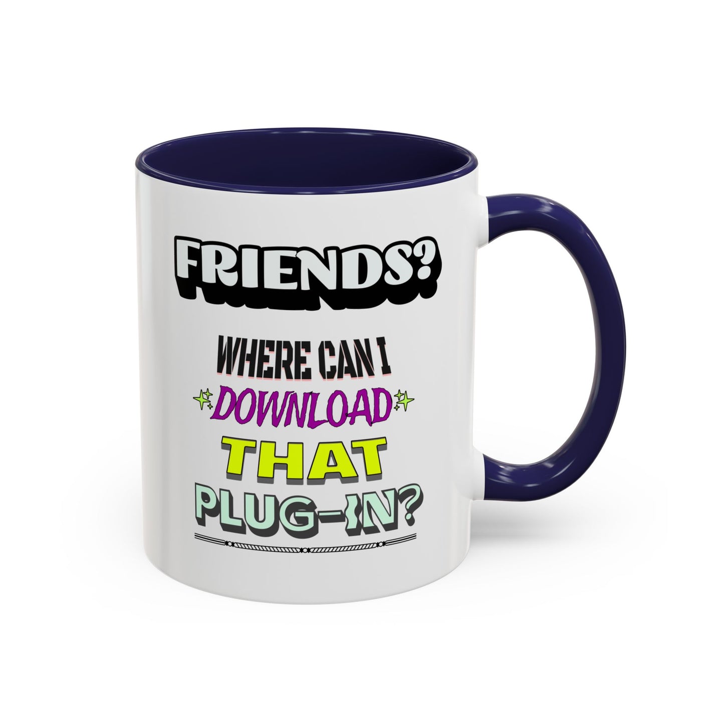 Friends? Where Can I Download That Plug-In? - 11oz. Accent Mug