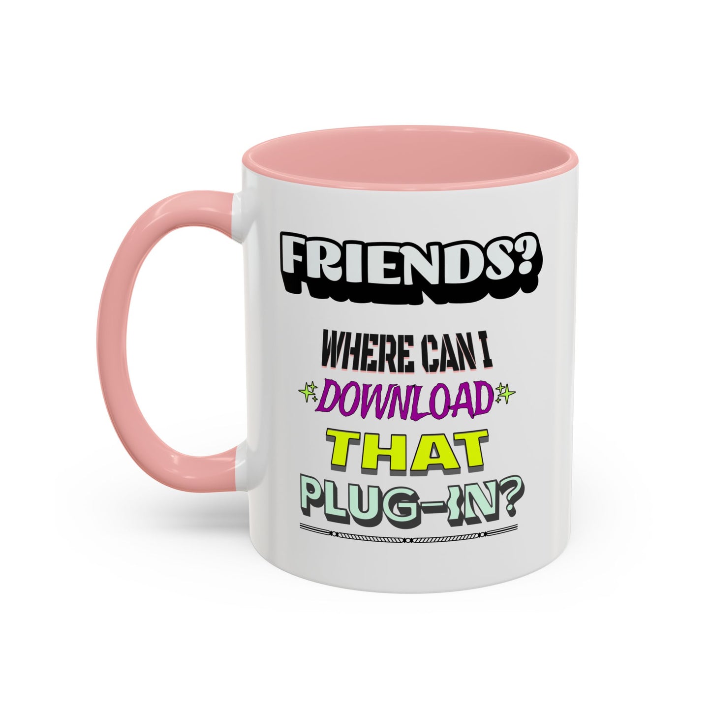 Friends? Where Can I Download That Plug-In? - 11oz. Accent Mug