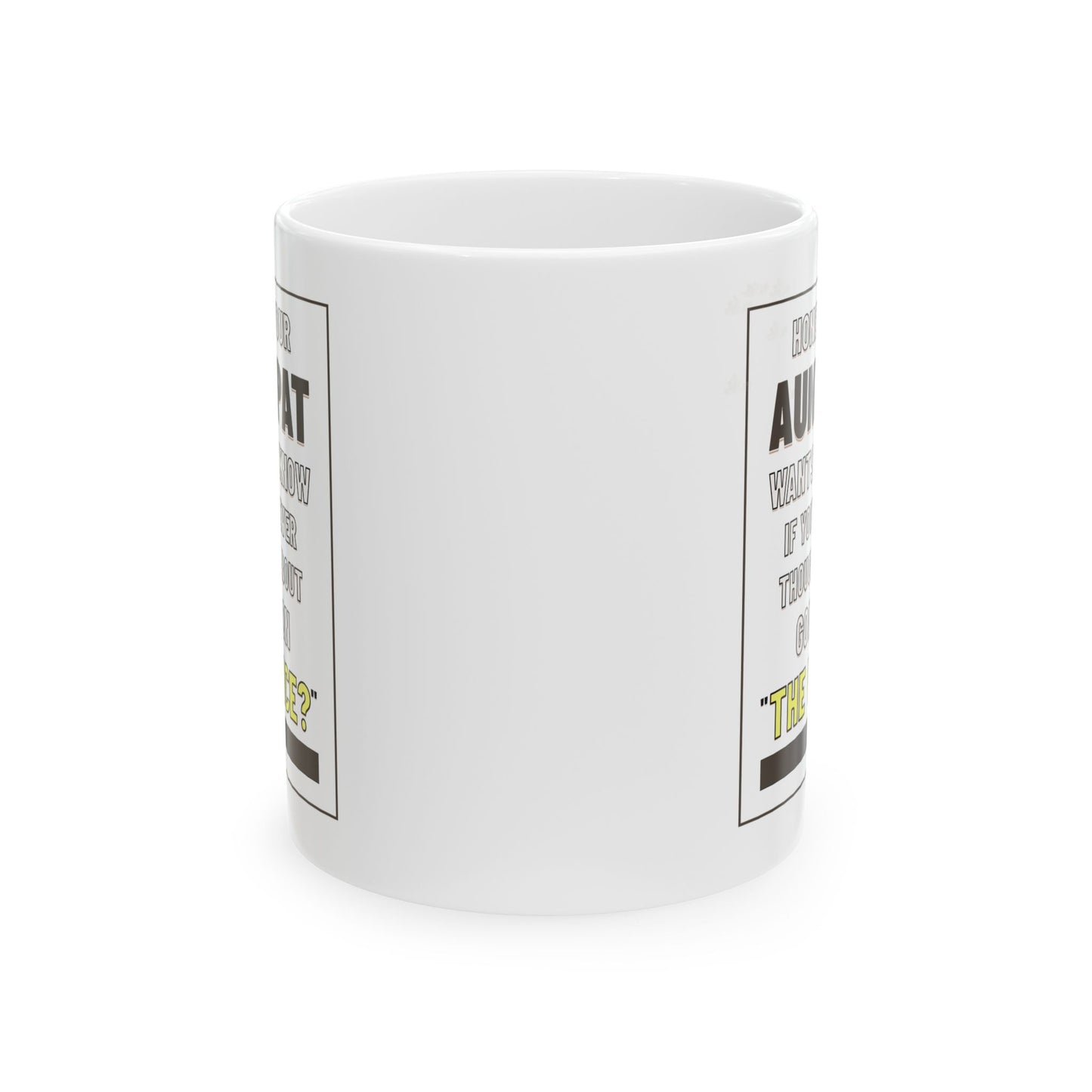 Honey, Your Aunt Pat Wants To Know If You've Ever Thought About Going On "The Voice"? - Ceramic Mug, 11oz.