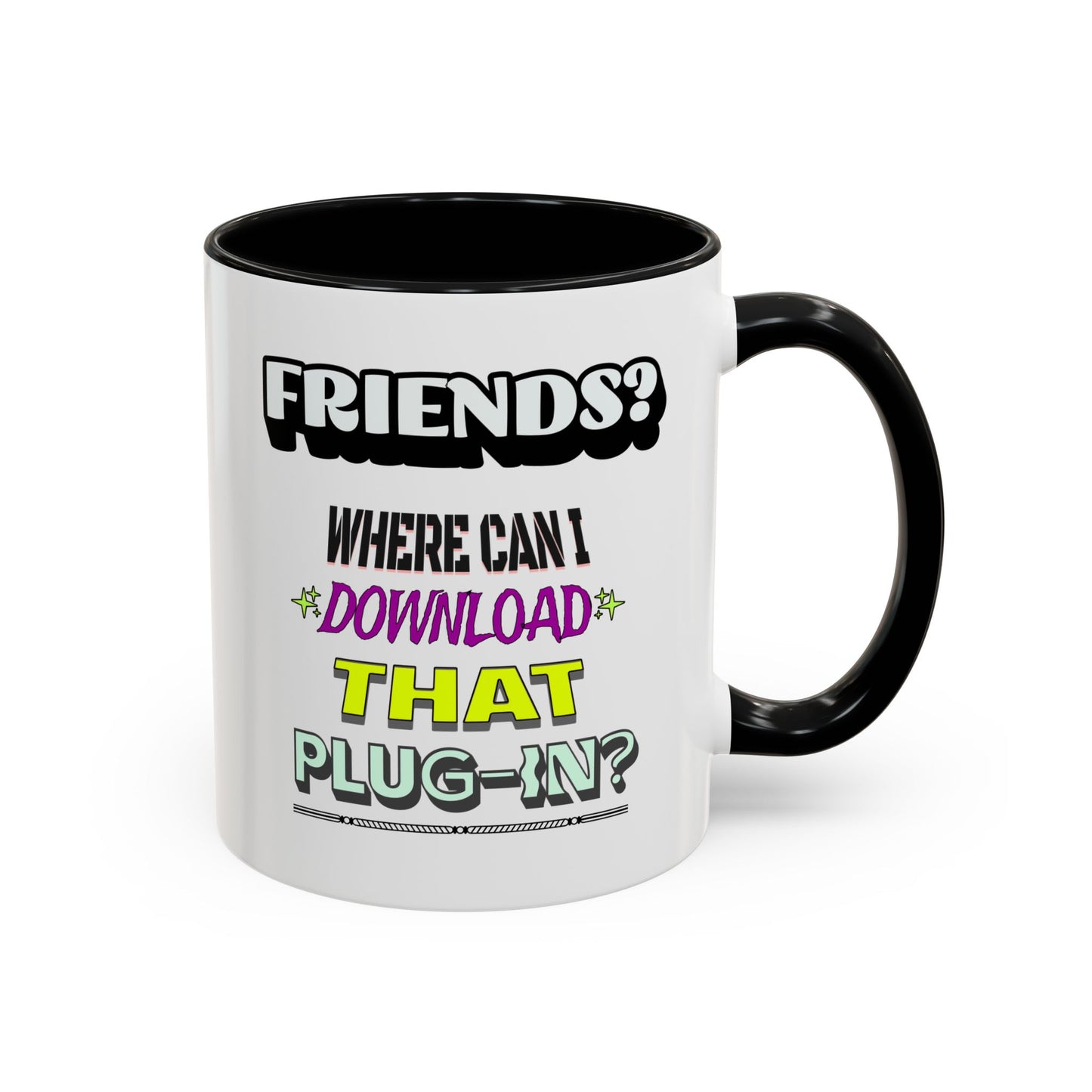 Friends? Where Can I Download That Plug-In? - 11oz. Accent Mug