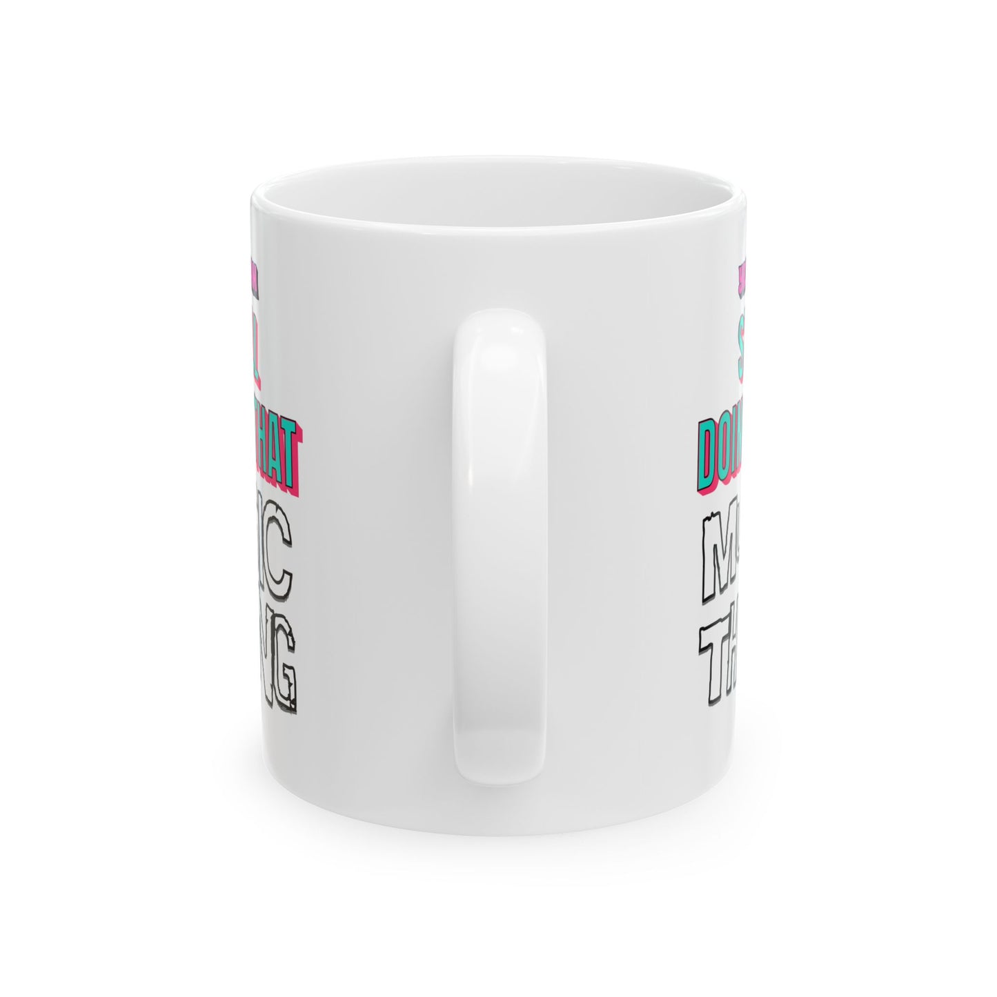 Yes, I Am Still Doing That Music Thing - Ceramic Mug (11oz.)