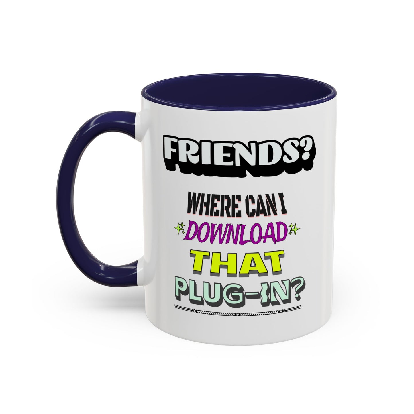 Friends? Where Can I Download That Plug-In? - 11oz. Accent Mug
