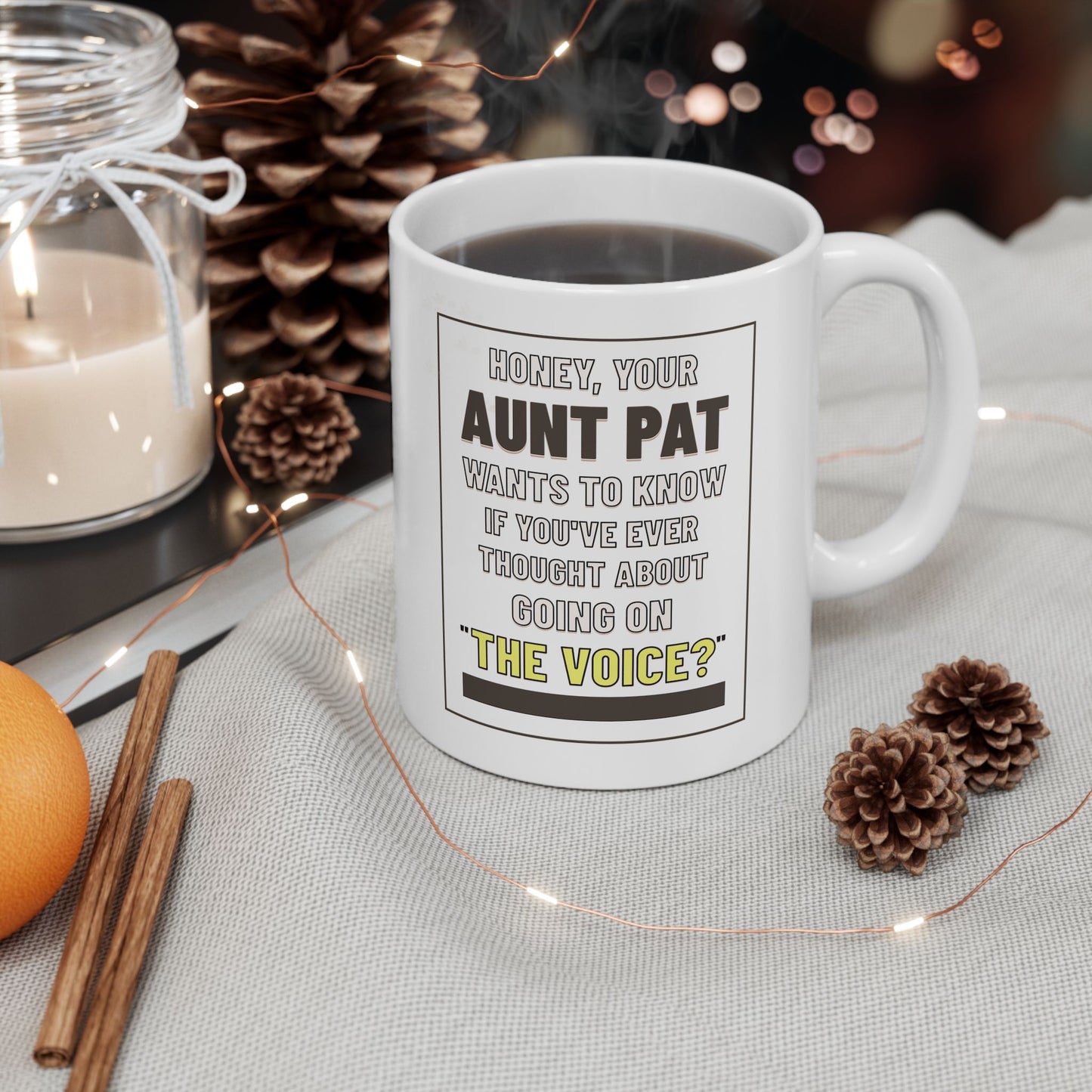 Honey, Your Aunt Pat Wants To Know If You've Ever Thought About Going On "The Voice"? - Ceramic Mug, 11oz.