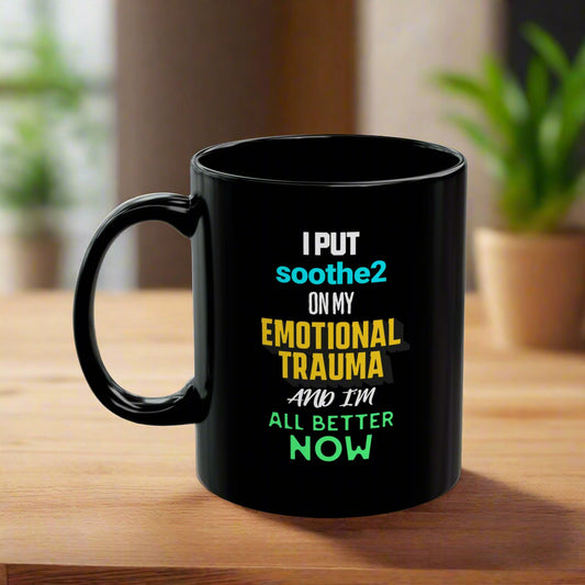 I Put Soothe 2 On My Emotional Trauma & I'm All Better Now - Ceramic Mug, Black (11oz)