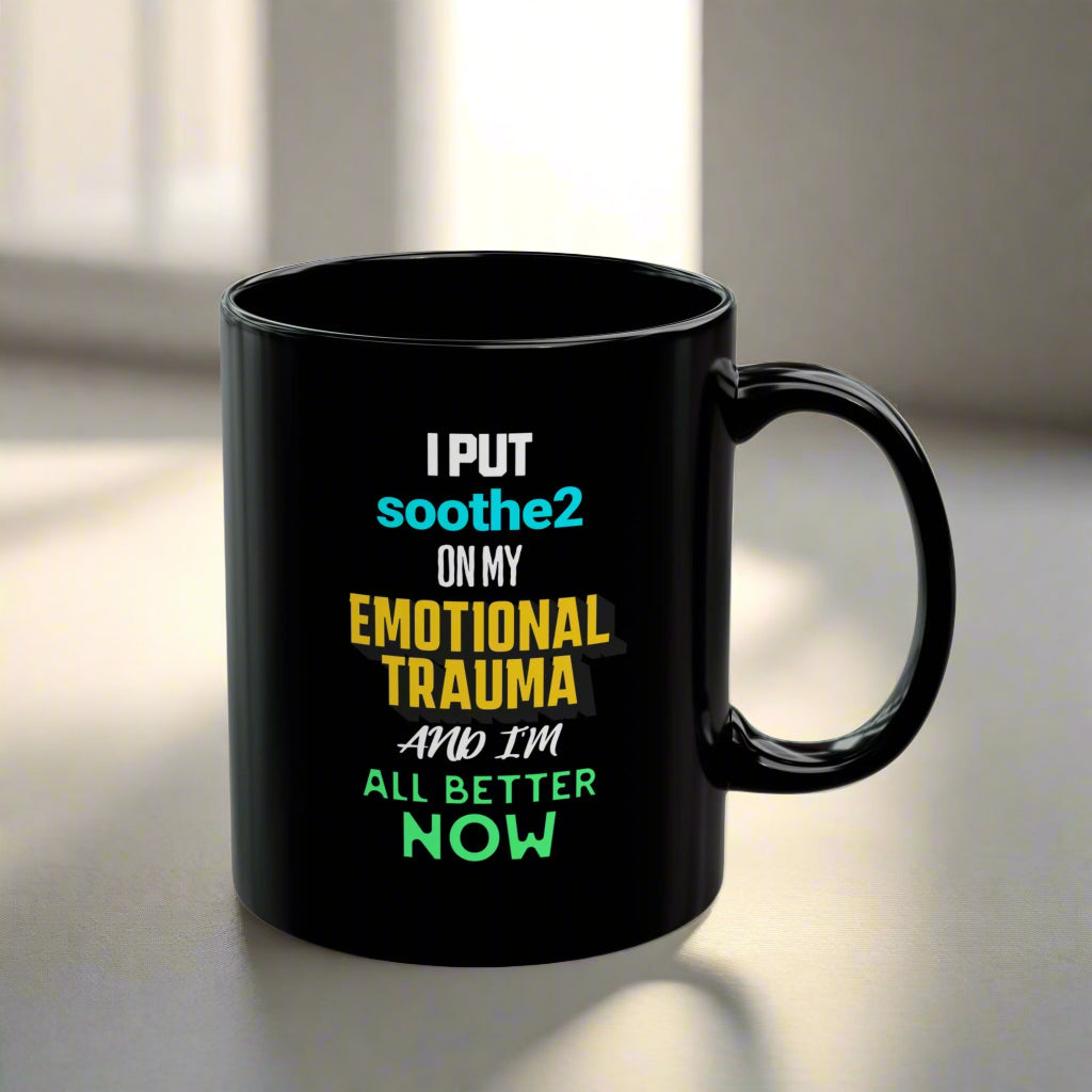 I Put Soothe 2 On My Emotional Trauma & I'm All Better Now - Ceramic Mug, Black (11oz)