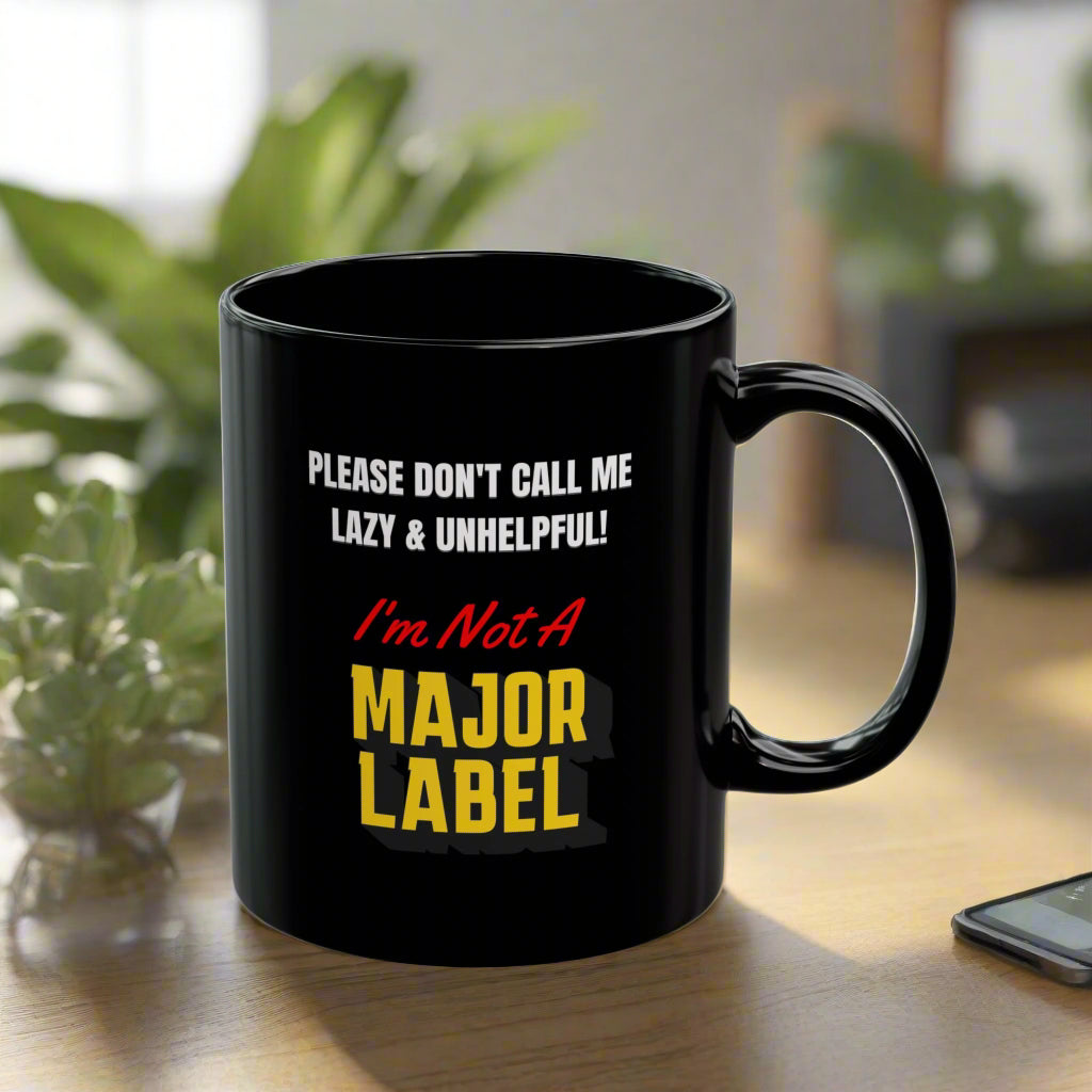 Please Don't Call Me Lazy & Unhelpful! I'm Not A Major Label - Black Ceramic Mug