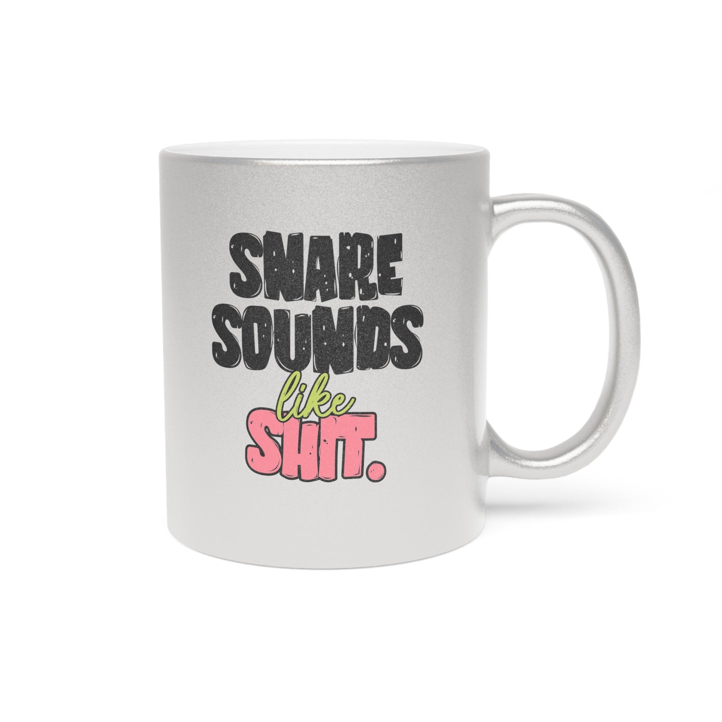 Snare Sounds Like Sh*t - Metallic Silver Mug (11oz.)