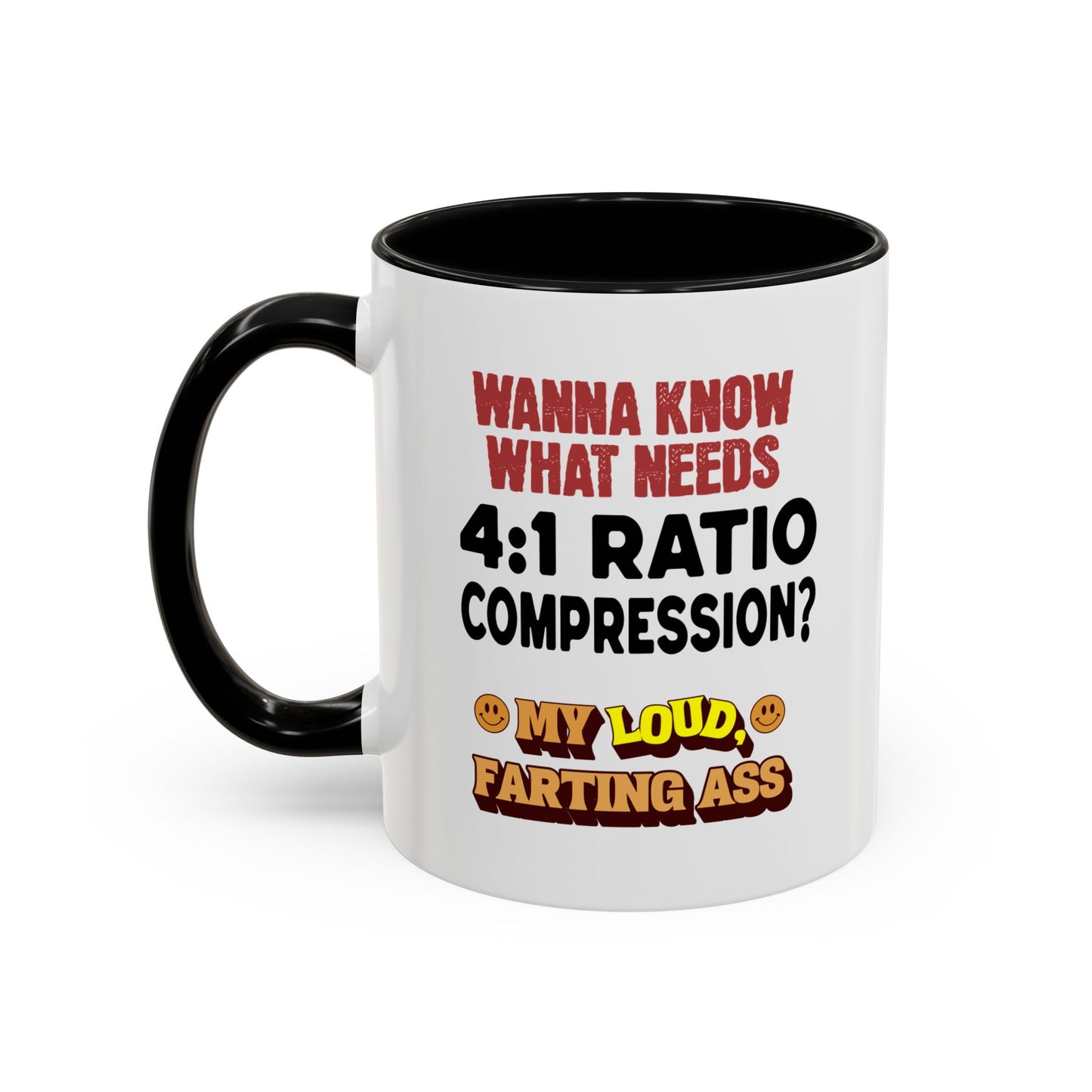 "Wanna Know What Needs 4:1 Ratio Compression? My Loud Farting Ass" - B&W Accent Mug (11oz.)