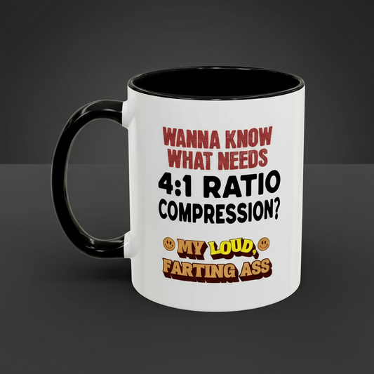 "Wanna Know What Needs 4:1 Ratio Compression? My Loud Farting Ass" - B&W Accent Mug (11oz.)