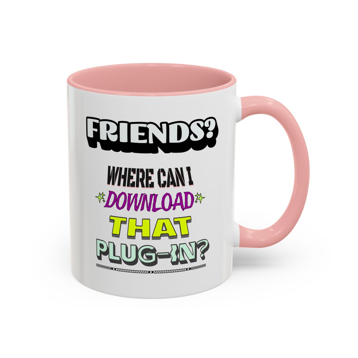 Friends? Where Can I Download That Plug-In? - 11oz. Accent Mug