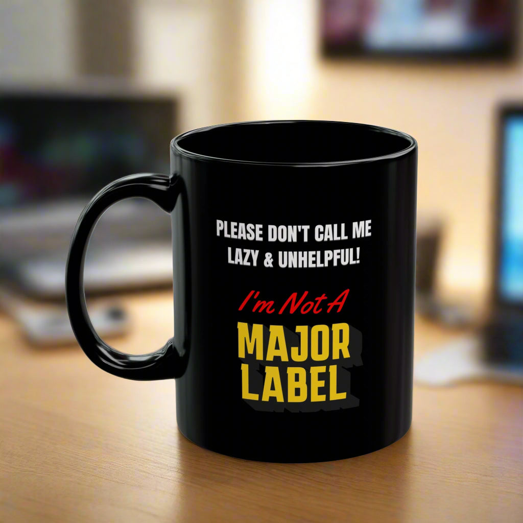 Please Don't Call Me Lazy & Unhelpful! I'm Not A Major Label - Black Ceramic Mug