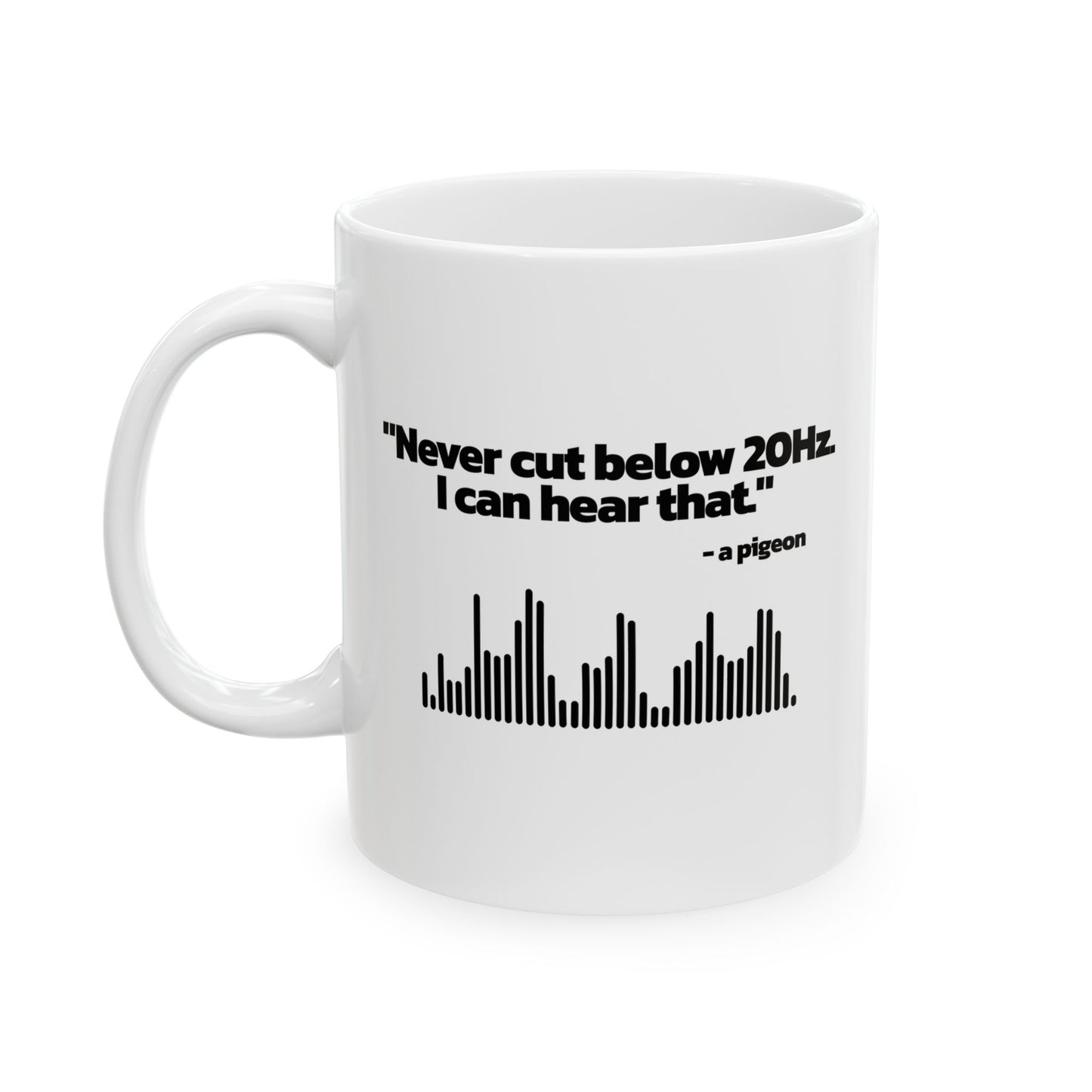 "Never Cut Below 20Hz. I Can Hear That." - A Pigeon | Ceramic Mug